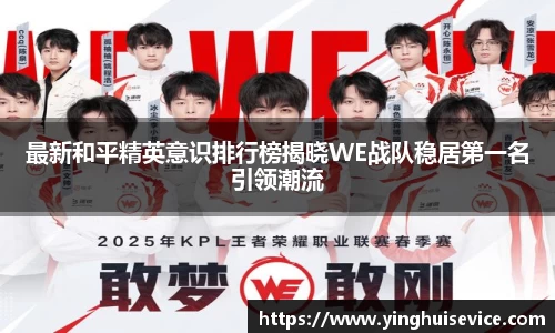 最新和平精英意识排行榜揭晓WE战队稳居第一名引领潮流
